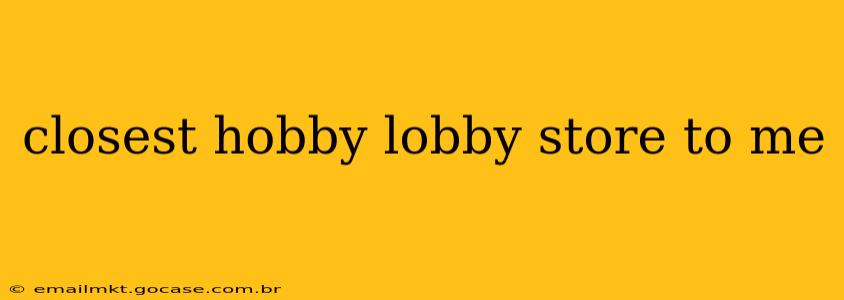closest hobby lobby store to me