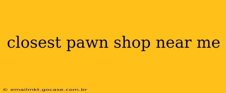 closest pawn shop near me