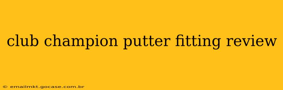 club champion putter fitting review
