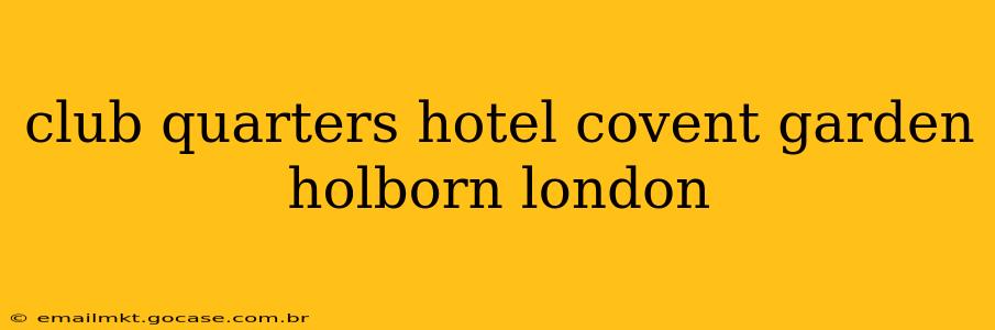 club quarters hotel covent garden holborn london