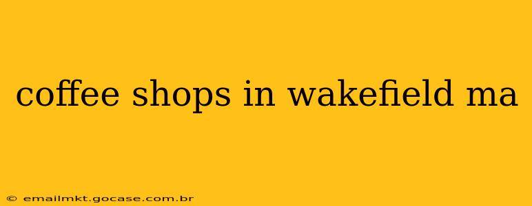 coffee shops in wakefield ma