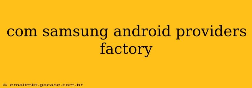 com samsung android providers factory