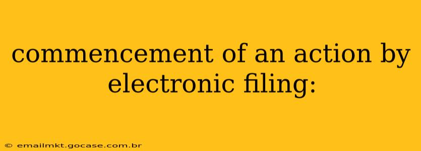 commencement of an action by electronic filing: