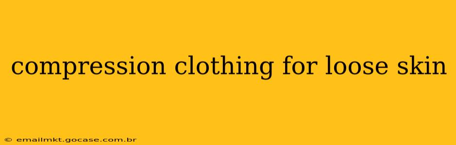 compression clothing for loose skin