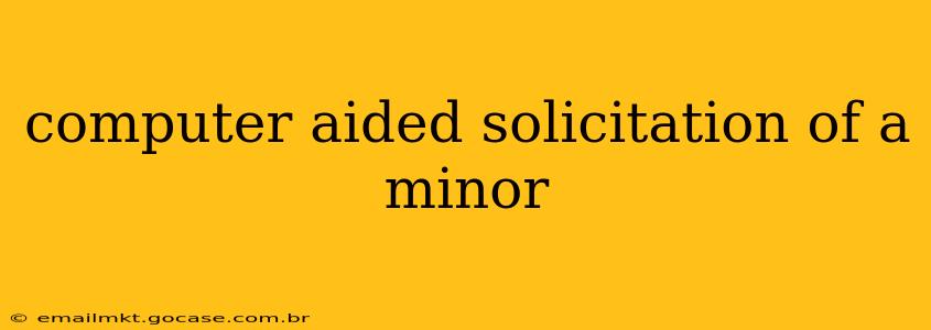 computer aided solicitation of a minor