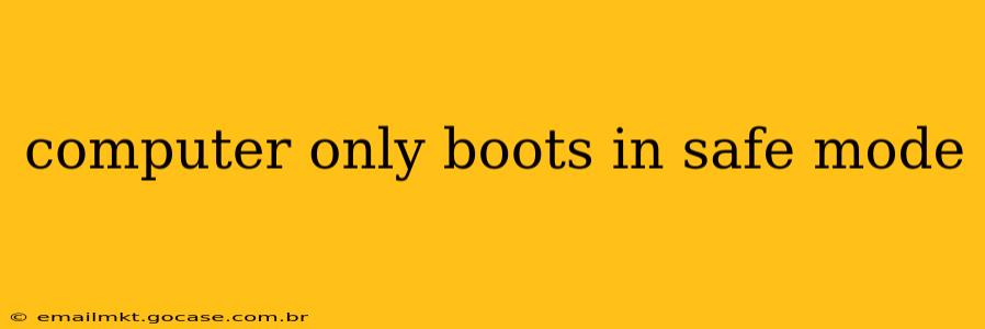 computer only boots in safe mode