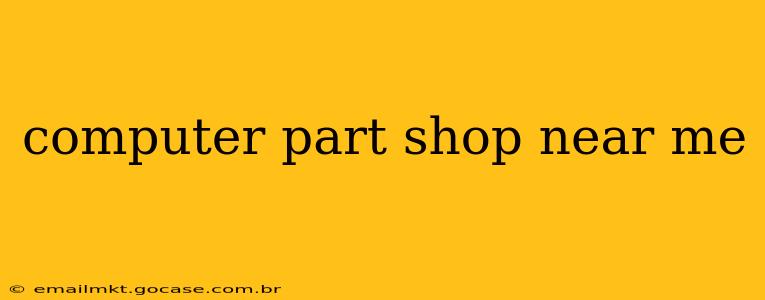 computer part shop near me