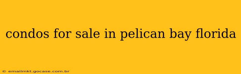 condos for sale in pelican bay florida