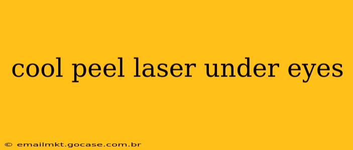 cool peel laser under eyes