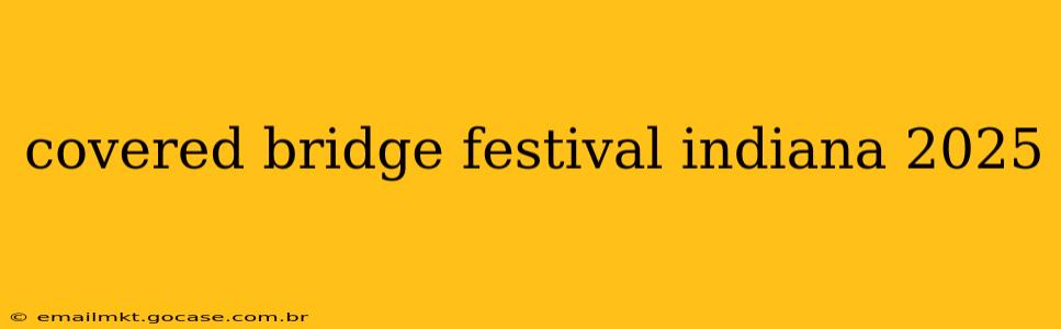 covered bridge festival indiana 2025