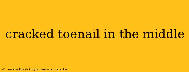 cracked toenail in the middle