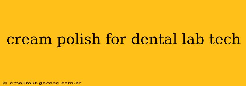 cream polish for dental lab tech