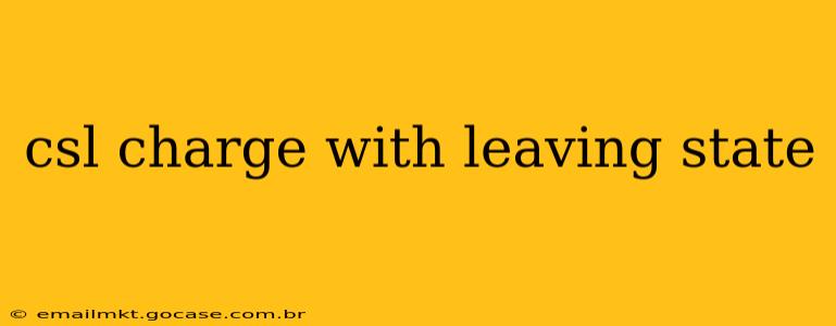 csl charge with leaving state