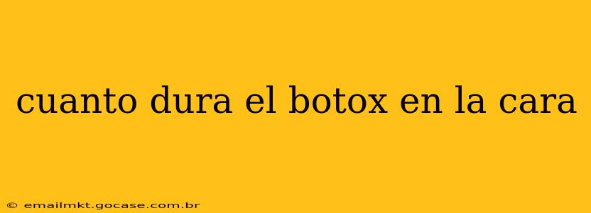 cuanto dura el botox en la cara