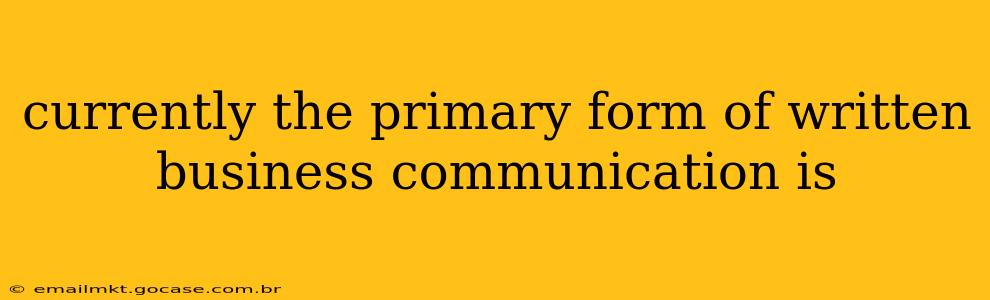 currently the primary form of written business communication is