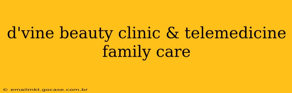d'vine beauty clinic & telemedicine family care