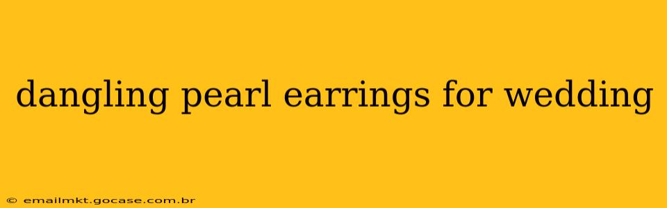 dangling pearl earrings for wedding