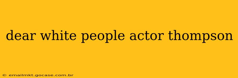 dear white people actor thompson