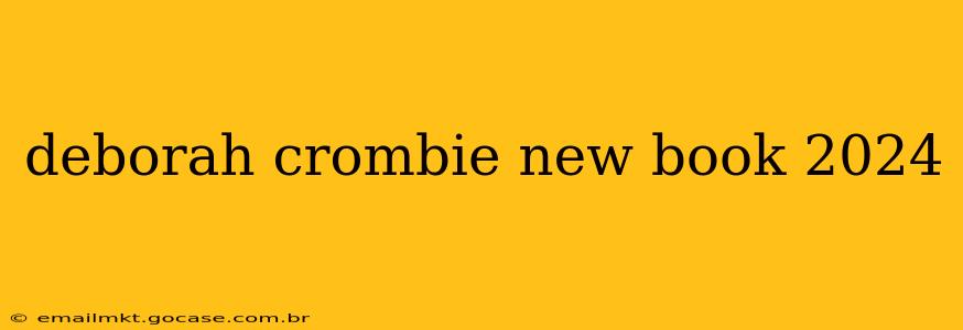 deborah crombie new book 2024