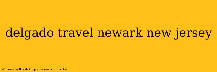 delgado travel newark new jersey