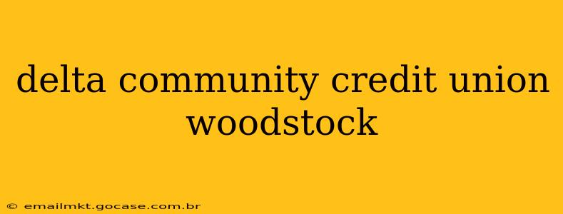 delta community credit union woodstock