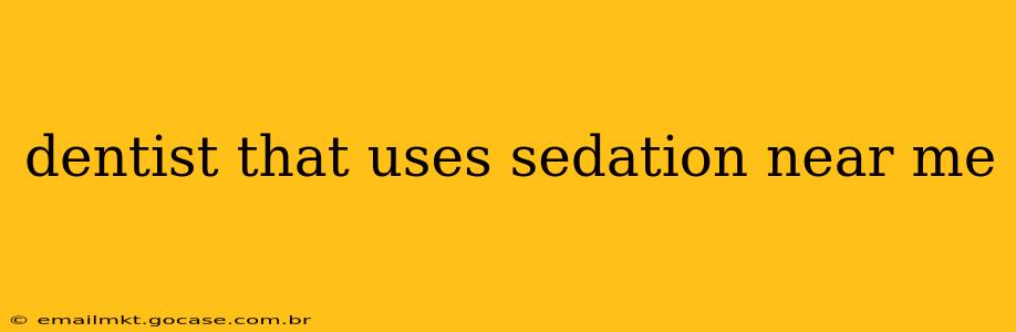 dentist that uses sedation near me