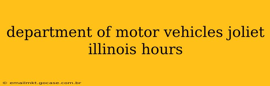 department of motor vehicles joliet illinois hours