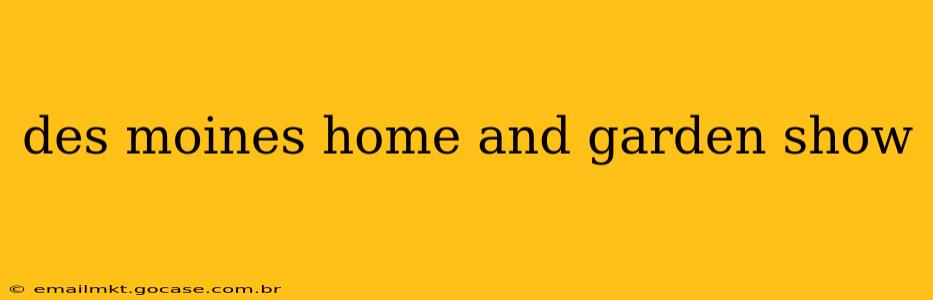 des moines home and garden show