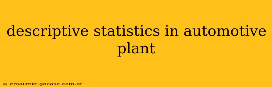 descriptive statistics in automotive plant