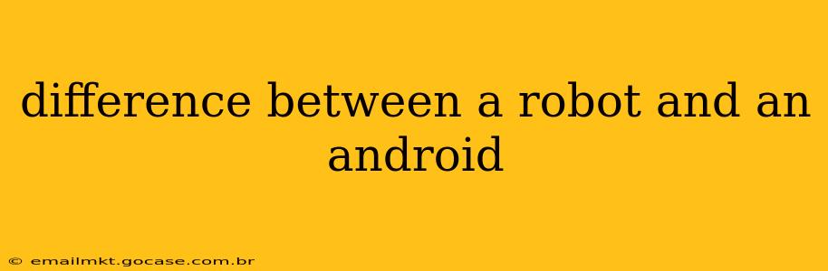 difference between a robot and an android