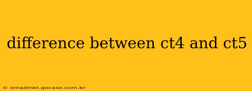 difference between ct4 and ct5