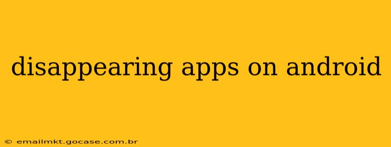 disappearing apps on android
