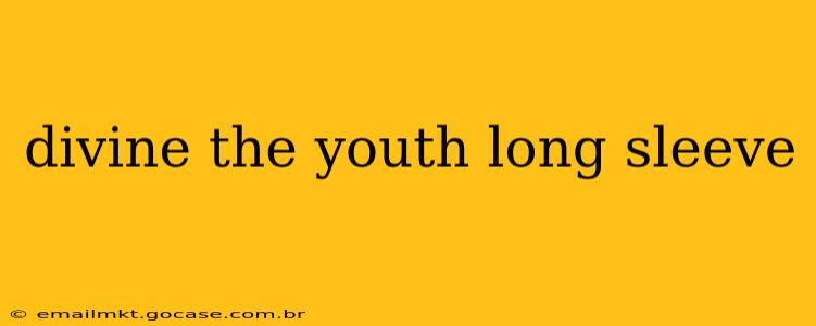 divine the youth long sleeve