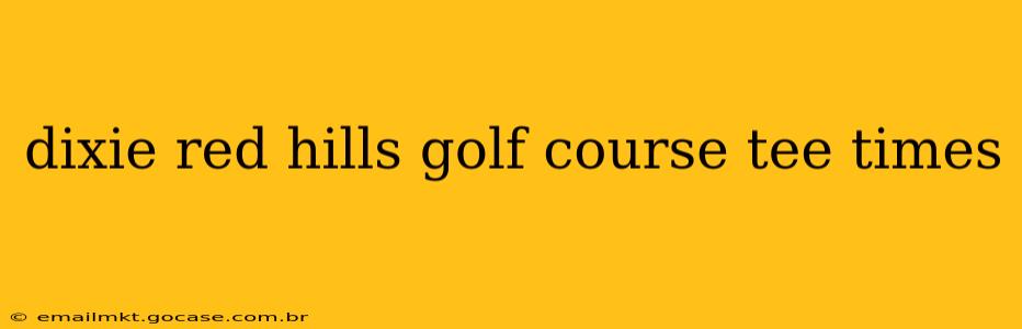 dixie red hills golf course tee times