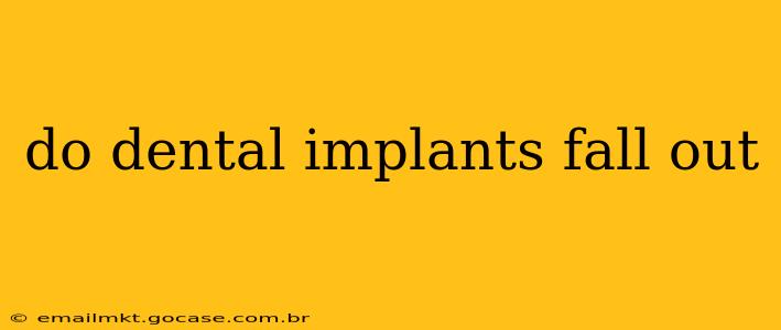 do dental implants fall out