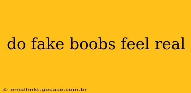 do fake boobs feel real