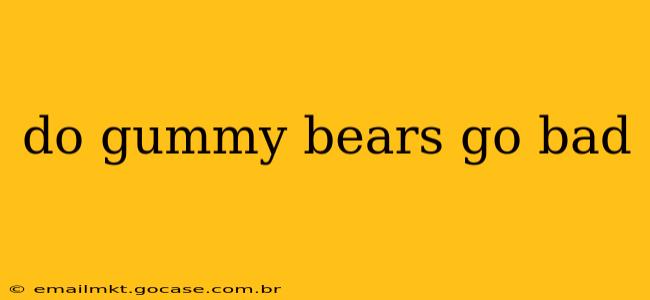 do gummy bears go bad
