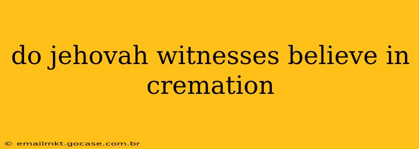 do jehovah witnesses believe in cremation