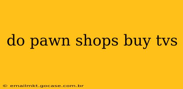do pawn shops buy tvs