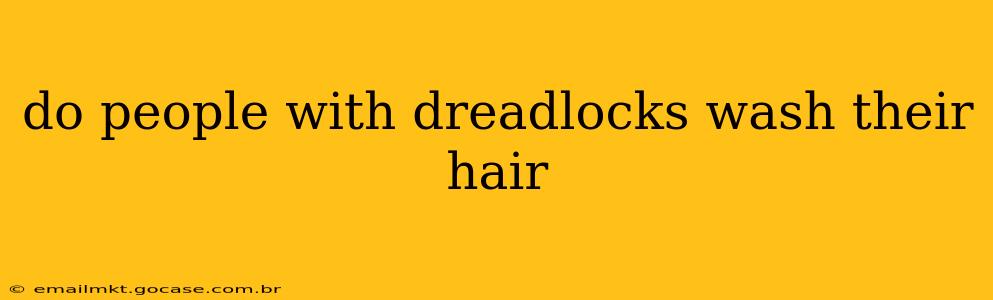 do people with dreadlocks wash their hair