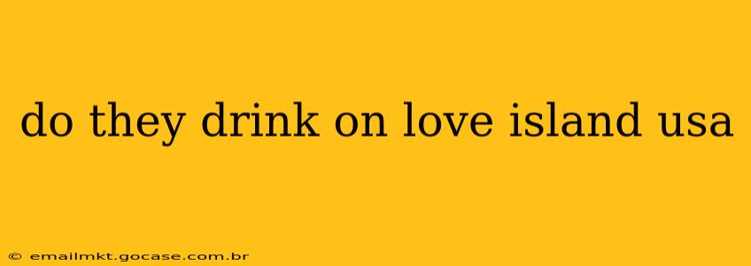 do they drink on love island usa