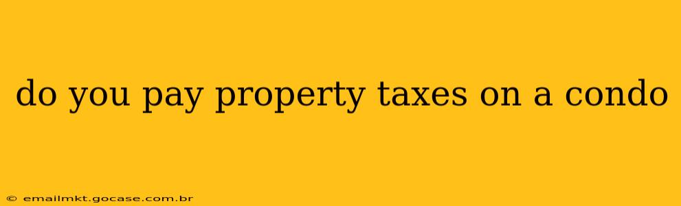 do you pay property taxes on a condo