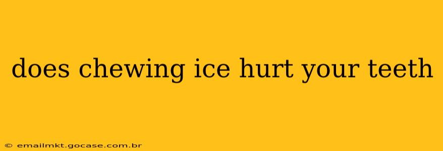 does chewing ice hurt your teeth