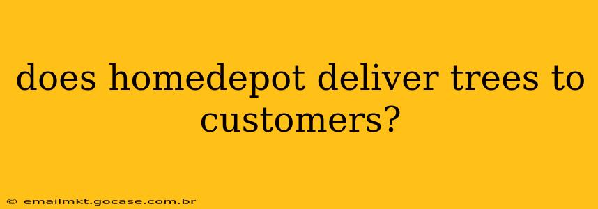 does homedepot deliver trees to customers?
