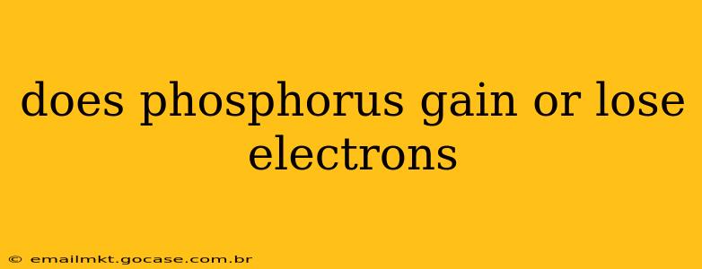does phosphorus gain or lose electrons