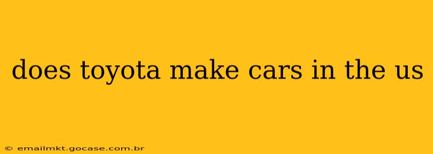 does toyota make cars in the us