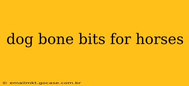 dog bone bits for horses