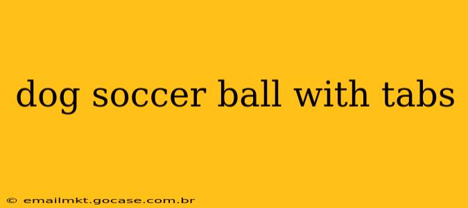 dog soccer ball with tabs