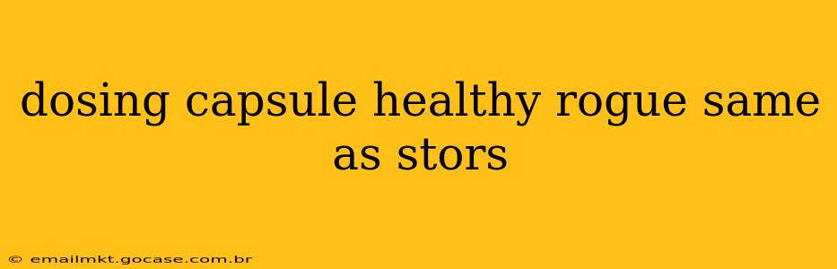 dosing capsule healthy rogue same as stors