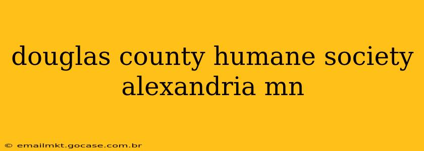 douglas county humane society alexandria mn